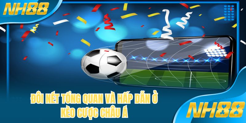 Đôi nét tổng quan và hấp dẫn ở kèo cược châu Á