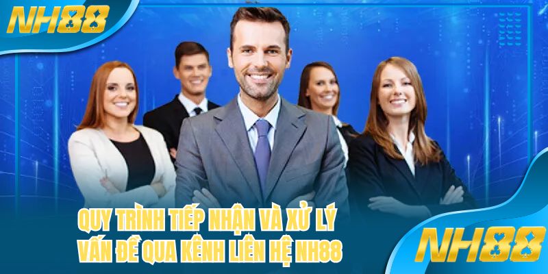 Quy trình tiếp nhận và xử lý vấn đề qua kênh liên hệ NH88