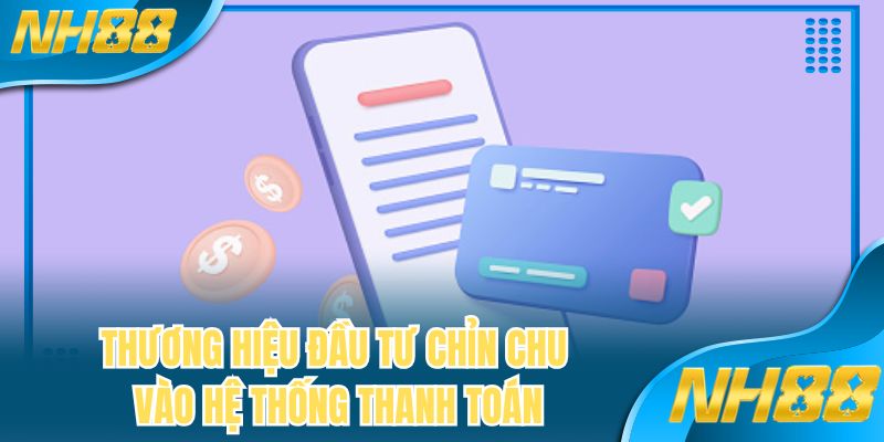 Thương hiệu đầu tư chỉn chu vào hệ thống thanh toán